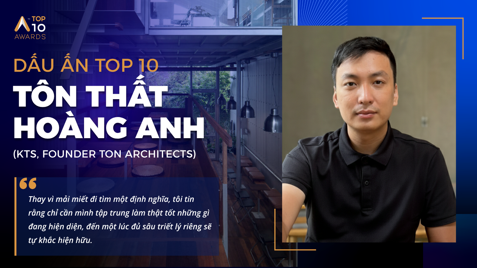 [Dấu ấn Top 10] KTS Tôn Thất Hoàng Anh: Giá trị kiến trúc nằm ở sự thực hành nghiêm túc hơn là giá thành vật liệu